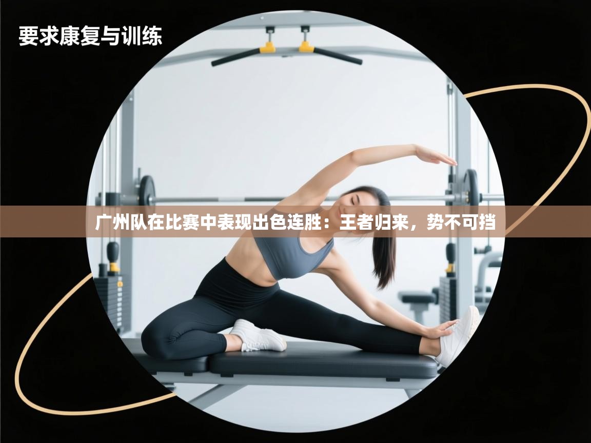 广州队在比赛中表现出色连胜：王者归来，势不可挡  第1张