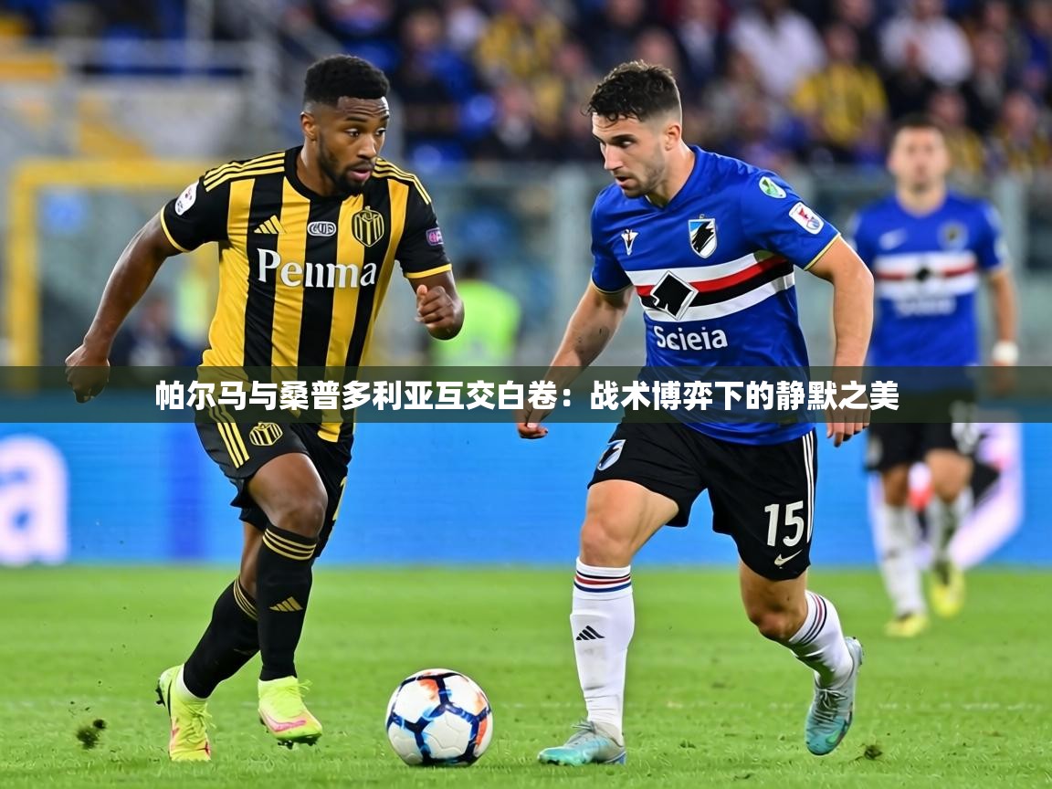 帕尔马与桑普多利亚互交白卷：战术博弈下的静默之美  第1张